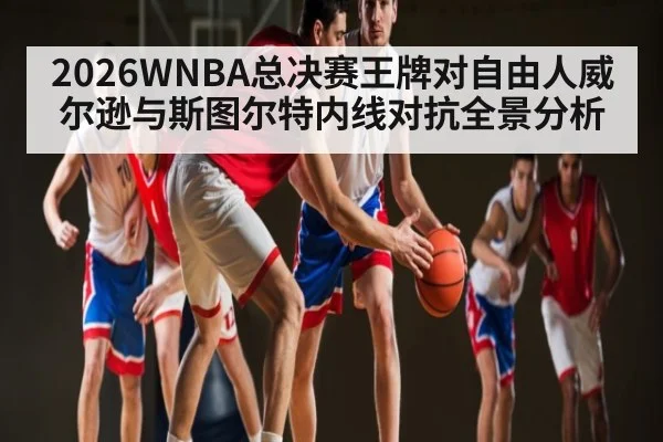 2026WNBA总决赛王牌对自由人威尔逊与斯图尔特内线对抗全景分析